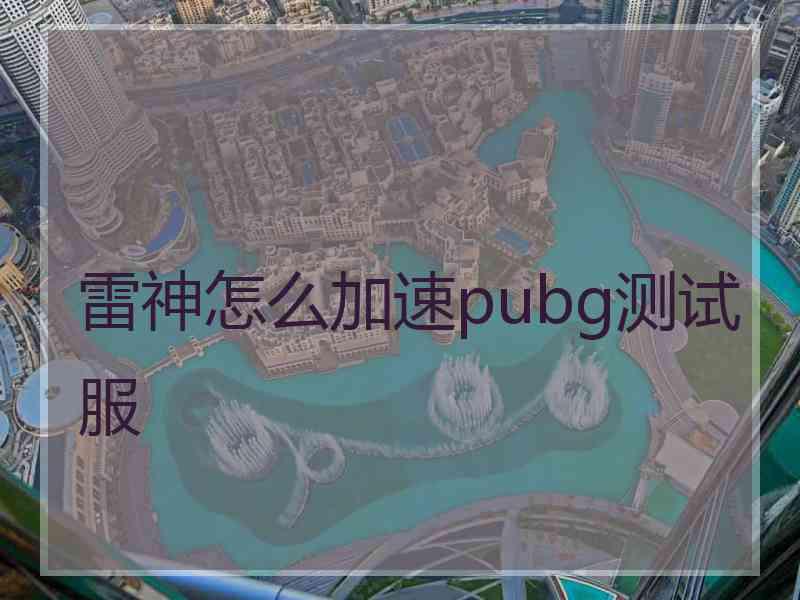 雷神怎么加速pubg测试服